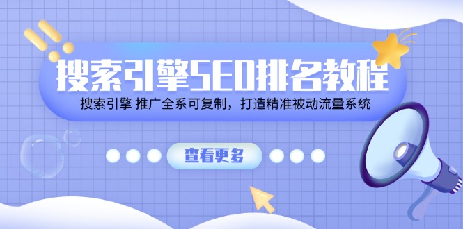 搜索引擎SEO排名教程「搜索引擎 推广全系可复制，打造精准被动流量系统」-聚富网创