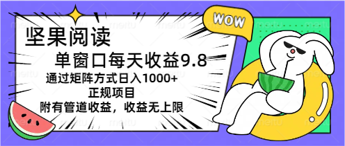 （11377期）坚果阅读单窗口每天收益9.8通过矩阵方式日入1000+正规项目附有管道收益…-聚富网创