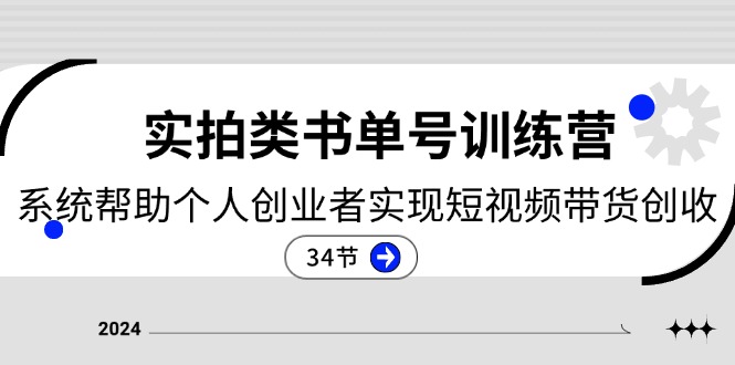 2024实拍类书单号训练营：系统帮助个人创业者实现短视频带货创收（34节）-聚富网创