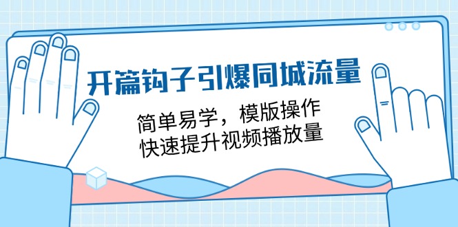 开篇钩子引爆同城流量，简单易学，模版操作，快速提升视频播放量（18节课）-聚富网创