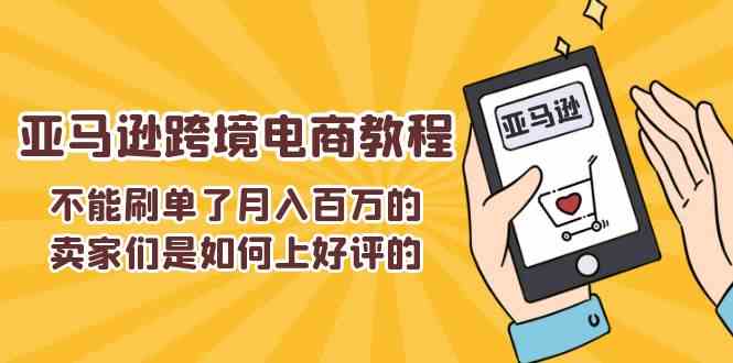 不能s单了月入百万的卖家们是如何上好评的，亚马逊跨境电商教程-聚富网创