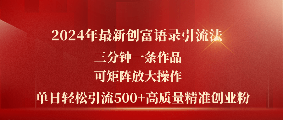 （11465期）2024年最新创富语录引流法，三分钟一条作品可矩阵放大操作，日引流500…-聚富网创