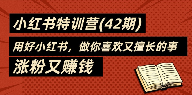 （11492期）35天-小红书特训营(42期)，用好小红书，做你喜欢又擅长的事，涨粉又赚钱-聚富网创