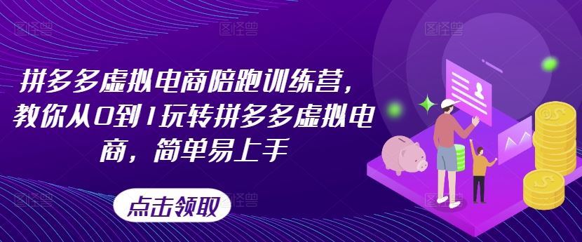 拼多多虚拟电商陪跑训练营，教你从0到1玩转拼多多虚拟电商，简单易上手-聚富网创