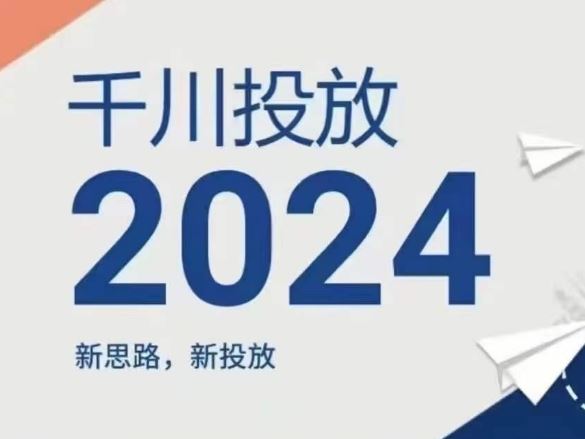 2024年千川投放，新思路新投放-聚富网创