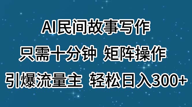 （11559期）AI民间故事写作，只需十分钟，矩阵操作，引爆流量主，轻松日入300+-聚富网创