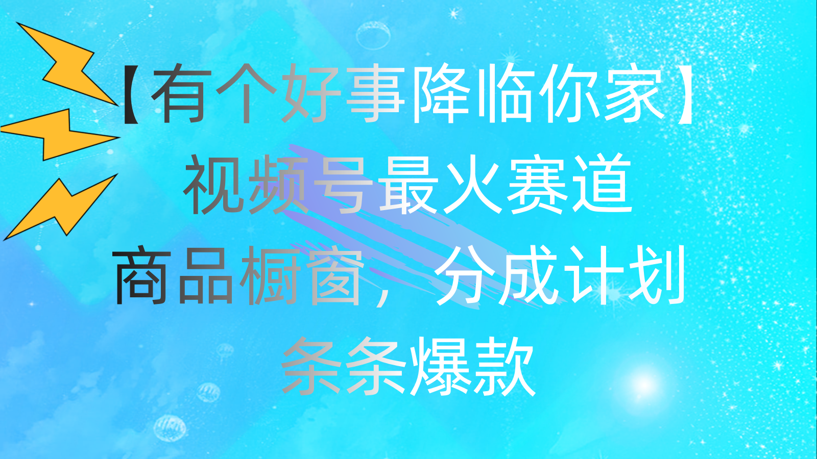 （11564期）有个好事 降临你家：视频号最火赛道，商品橱窗，分成计划 条条爆款，每…-聚富网创