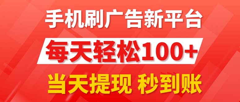 （11563期）手机刷广告新平台3.0，每天轻松100+，当天提现 秒到账-聚富网创