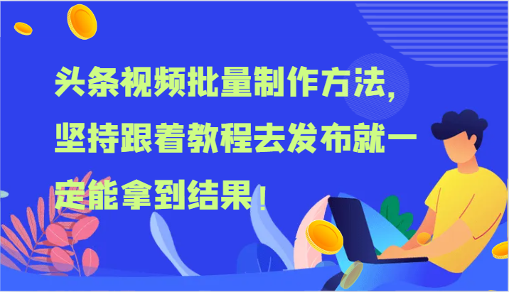 头条视频批量制作方法，坚持跟着教程去发布就一定能拿到结果！-聚富网创