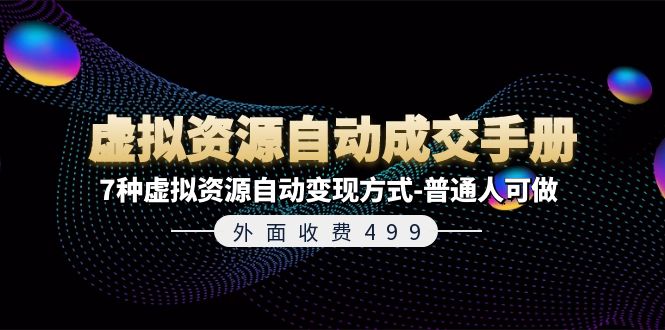 （11607期）外面收费499《虚拟资源自动成交手册》7种虚拟资源自动变现方式-普通人可做-聚富网创