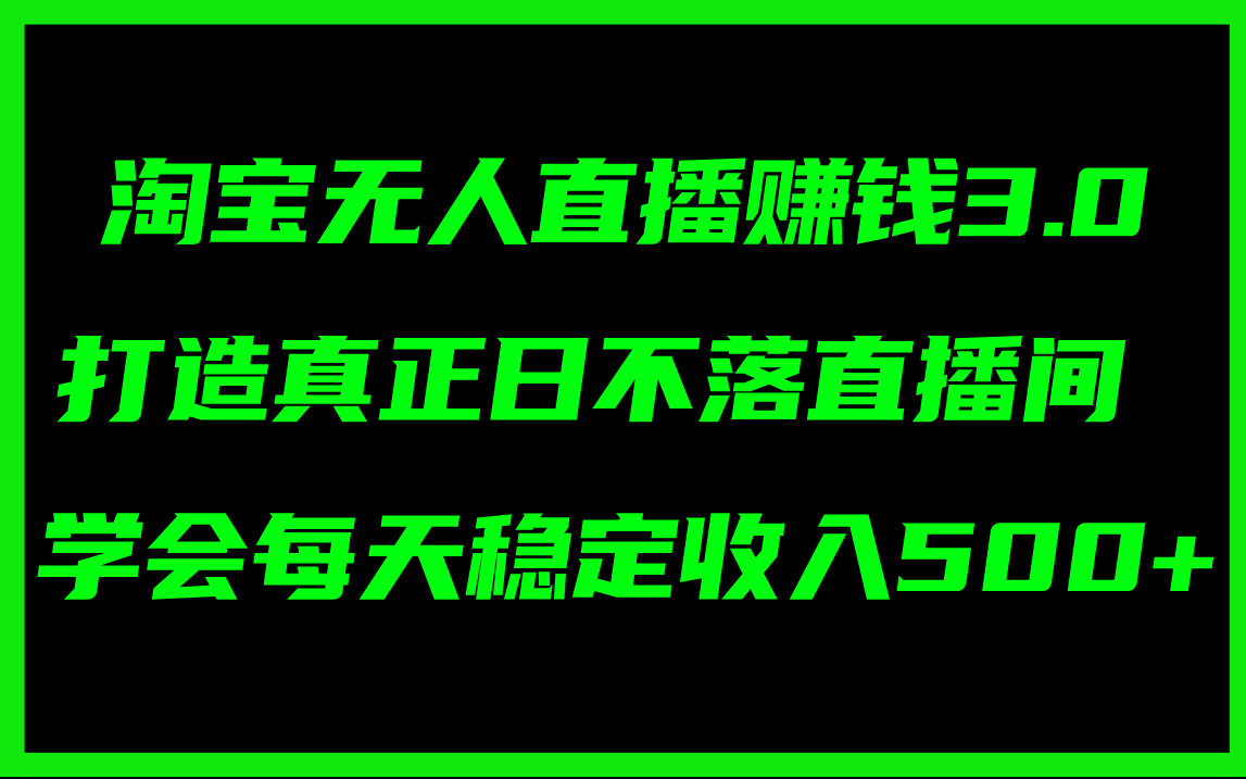 （11765期）淘宝无人直播赚钱3.0，打造真正日不落直播间 ，学会每天稳定收入500+-聚富网创