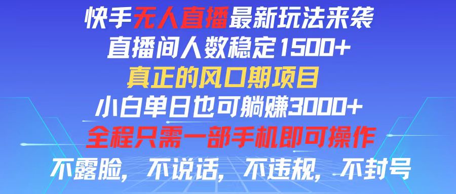 （11792期）快手无人直播全新玩法，直播间人数稳定1500+，小白单日也可躺赚3000+，…-聚富网创