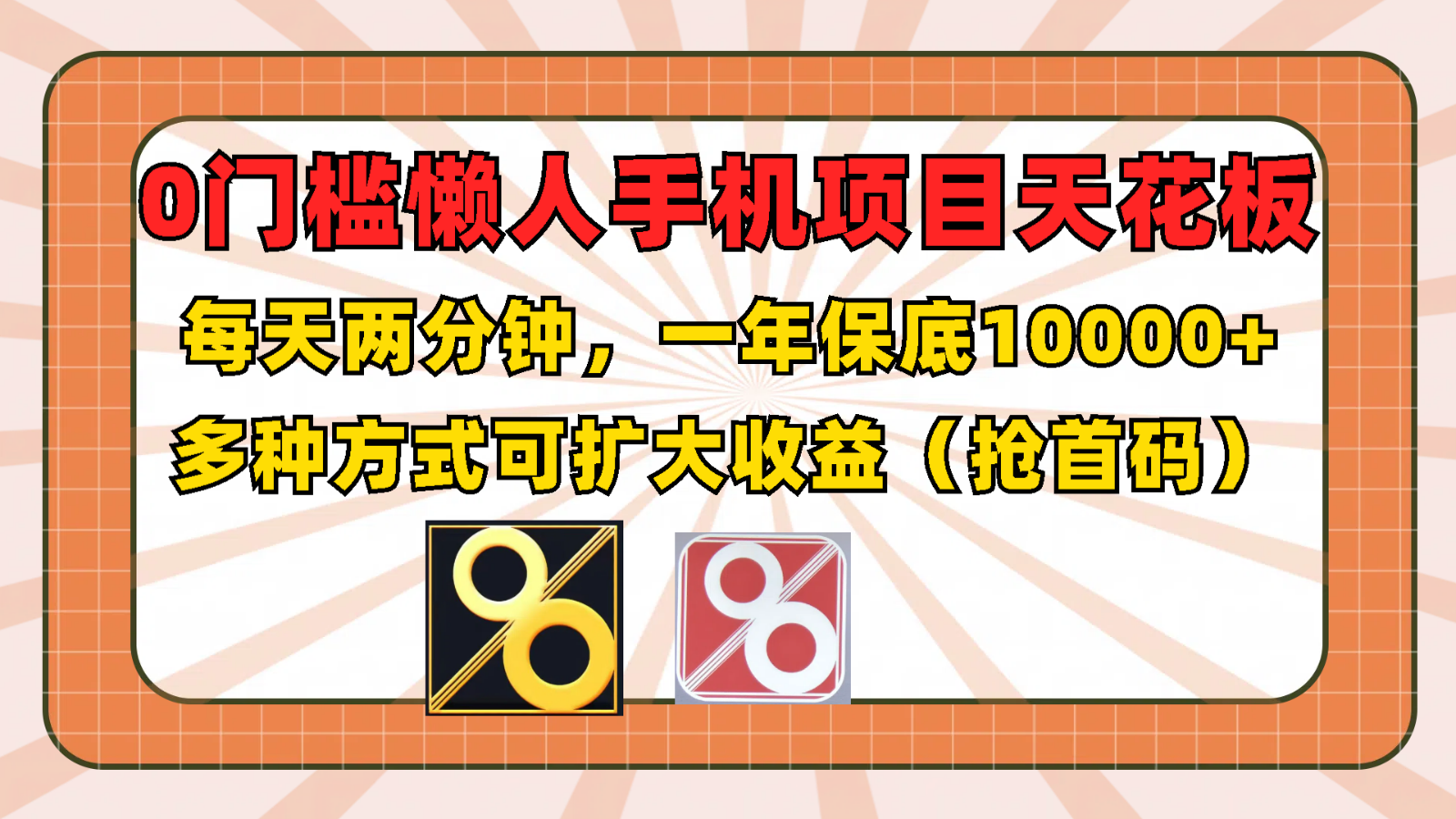 0门槛懒人手机项目，每天2分钟，一年10000+多种方式可扩大收益（抢首码）-聚富网创