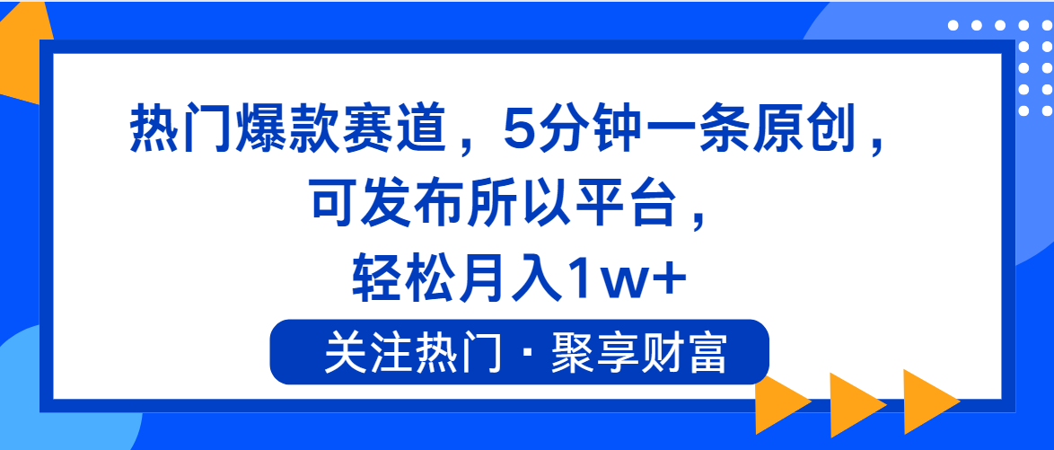 （11810期）热门爆款赛道，5分钟一条原创，可发布所以平台， 轻松月入1w+-聚富网创