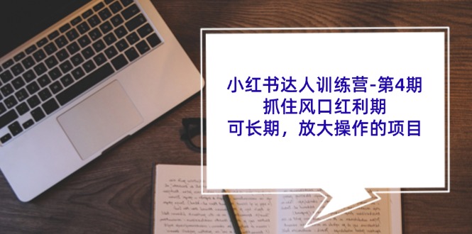 小红书达人训练营第4期：抓住风口红利期，可长期，放大操作的项目-聚富网创