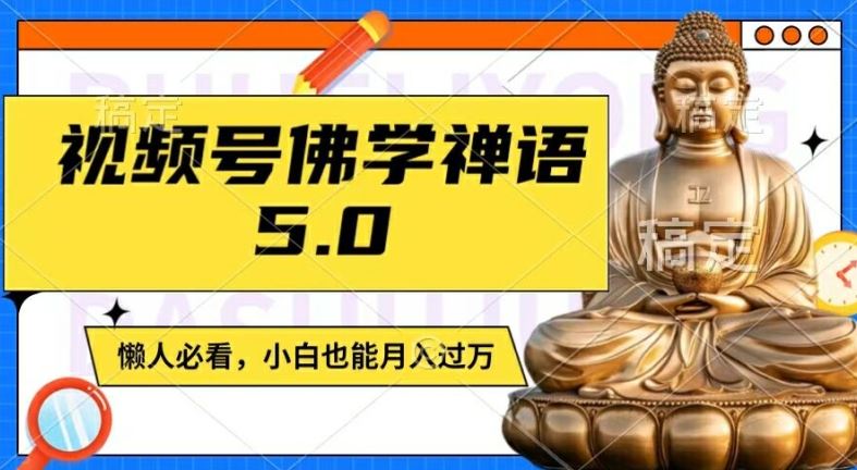 视频号佛学禅语5.0，纯原创视频，每天1-2小时，保底月入过W，适合宝妈、上班族、大学生【揭秘】-聚富网创