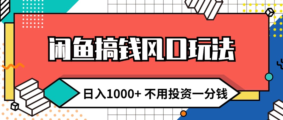 （12006期）闲鱼搞钱风口玩法 日入1000+ 不用投资一分钱 新手小白轻松上手-聚富网创