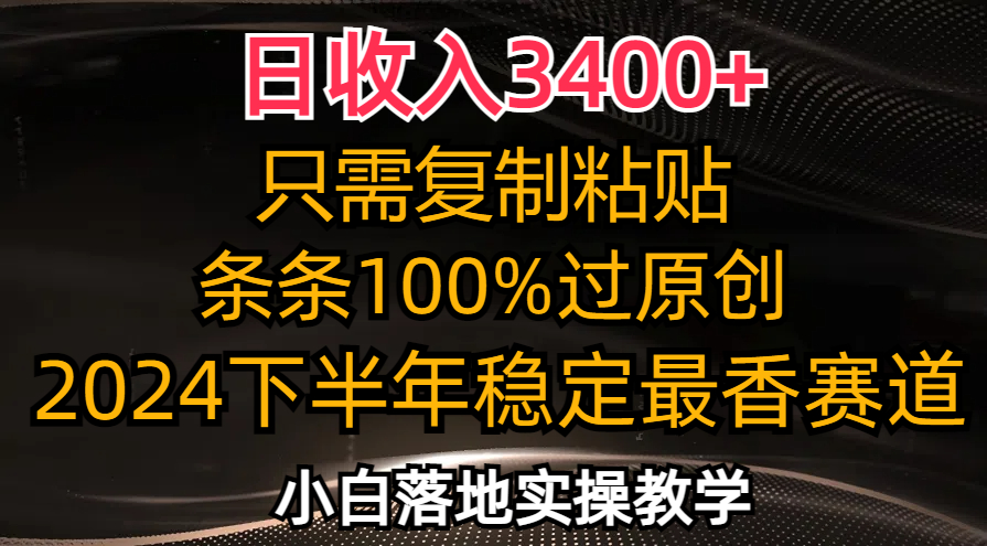 （12010期）日收入3400+，只需复制粘贴，条条过原创，2024下半年最香赛道，小白也…-聚富网创