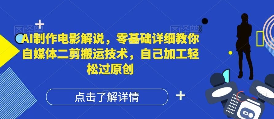 AI制作电影解说，零基础详细教你自媒体二剪搬运技术，自己加工轻松过原创【揭秘】-聚富网创