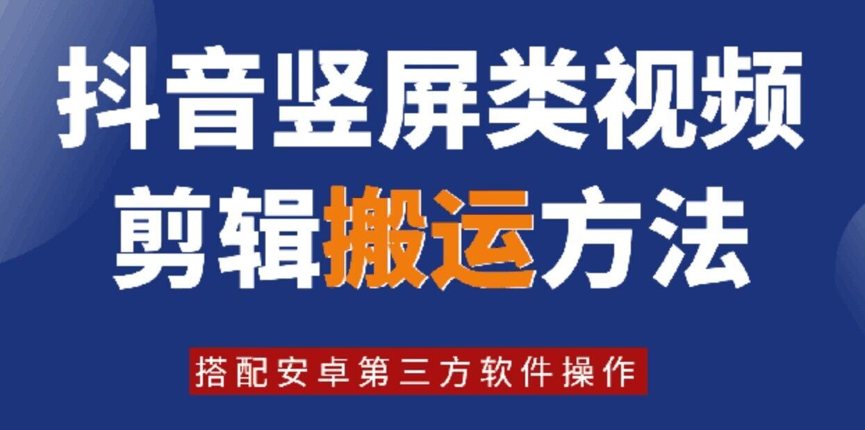 8月日最新抖音竖屏类视频剪辑搬运技术，搭配安卓第三方软件操作-聚富网创