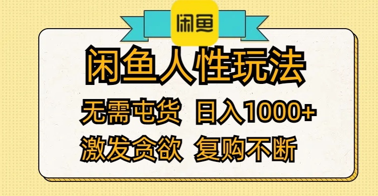 （12091期）闲鱼人性玩法 无需屯货 日入1000+ 激发贪欲 复购不断-聚富网创