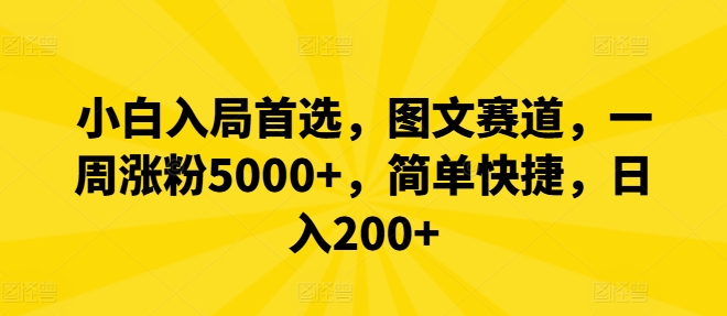 小白入局首选，图文赛道，一周涨粉5000+，简单快捷，日入200+-聚富网创