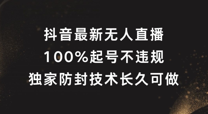 抖音最新无人直播，100%起号，独家防封技术长久可做-聚富网创