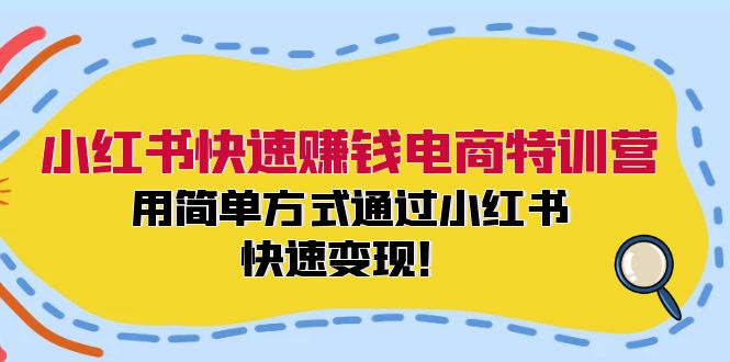 小红书快速赚钱电商特训营：用简单方式通过小红书快速变现！（55节）-聚富网创