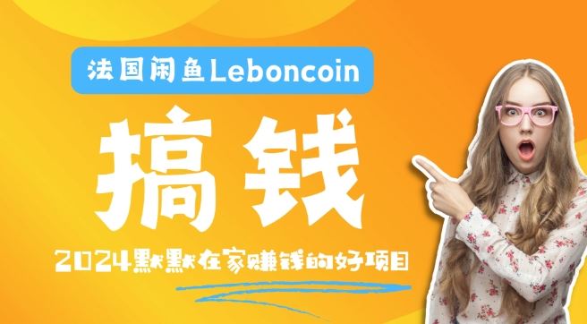 法国闲鱼Leboncoin跨境电商教程：环境邮箱电话解决产品上传及流量，悄悄赚钱【揭秘】-聚富网创