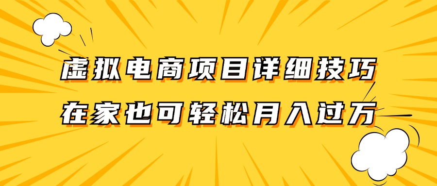 虚拟电商项目详细技巧拆解，保姆级教程，在家也可以轻松月入过万。-聚富网创