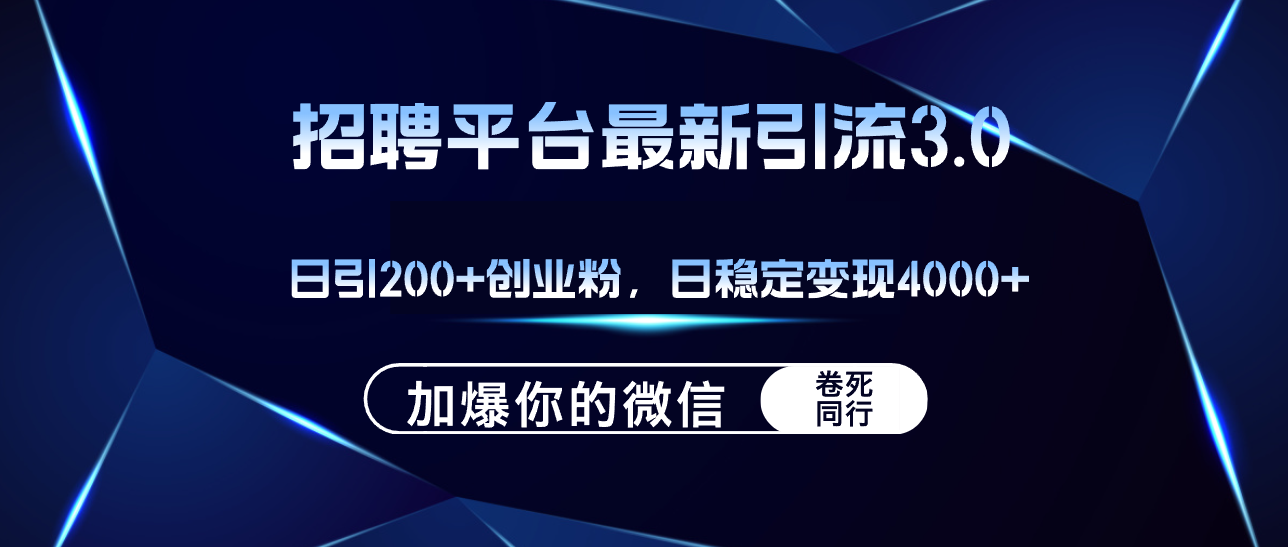 （12359期）招聘平台日引流200+创业粉，加爆微信，日稳定变现4000+-聚富网创