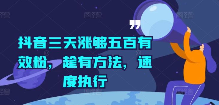 抖音三天涨够五百有效粉，趁有方法，速度执行-聚富网创