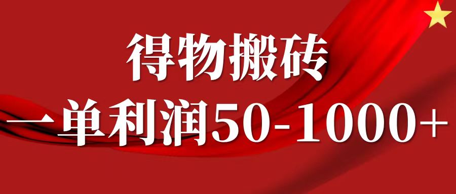 一单利润50-1000+，得物搬砖项目无脑操作，核心实操教程-聚富网创