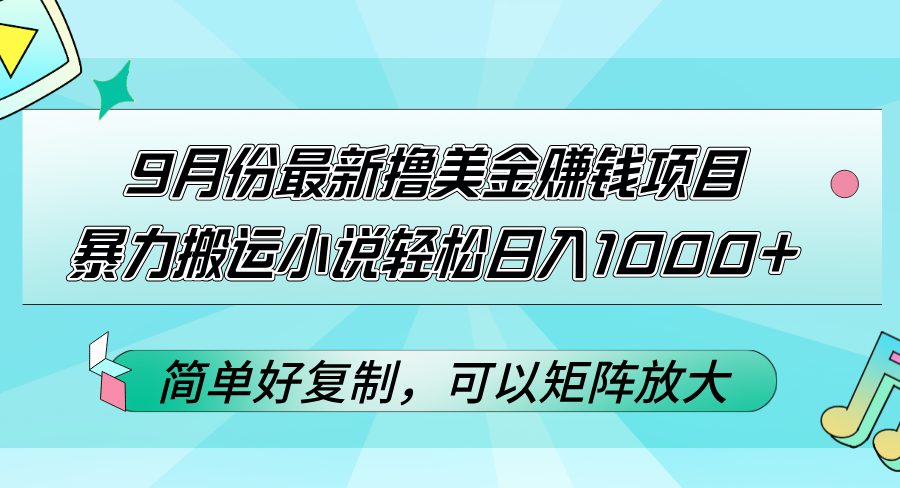 （12487期）9月份最新撸美金赚钱项目，暴力搬运小说轻松日入1000+，简单好复制可以…-聚富网创