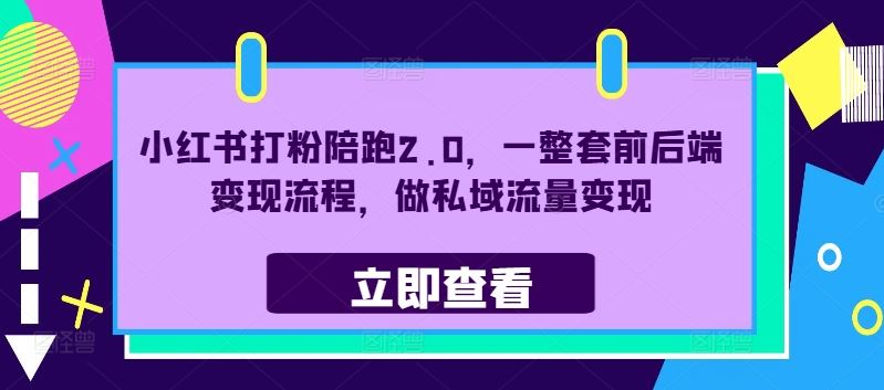 小红书打粉陪跑2.0，一整套前后端变现流程，做私域流量变现-聚富网创