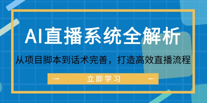 （12509期）AI直播系统全解析：从项目脚本到话术完善，打造高效直播流程-聚富网创