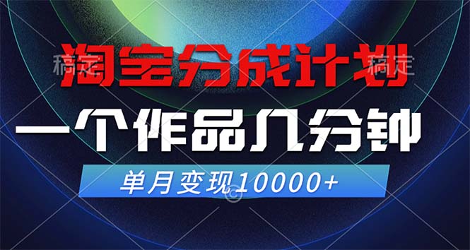 （12523期）淘宝分成计划，一个作品几分钟， 单月变现10000+-聚富网创