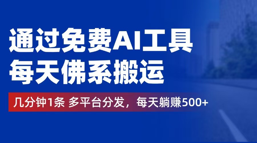 （12532期）通过免费AI工具，每天佛系搬运。几分钟1条多平台分发，每天躺赚500+-聚富网创