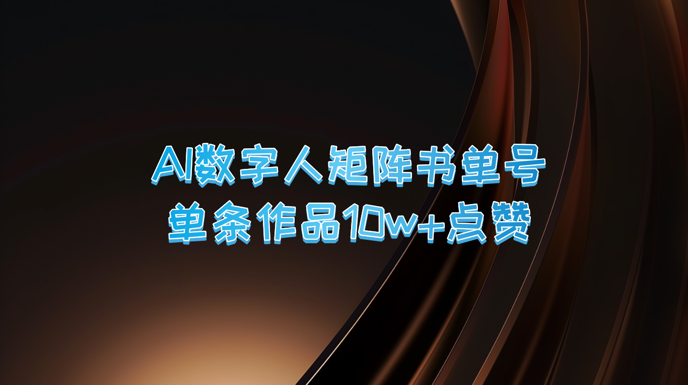 AI数字人矩阵书单号 单条作品10万+点赞，上万销量！-聚富网创