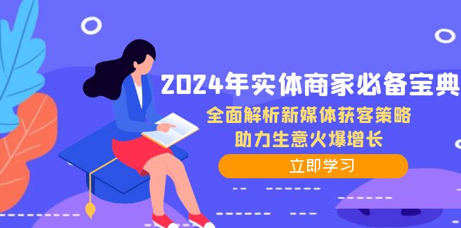 2024年实体商家必备宝典：全面解析新媒体获客策略，助力生意火爆增长-聚富网创