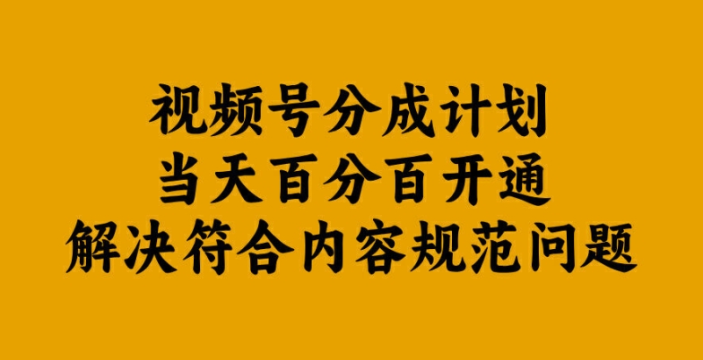 视频号分成计划当天百分百开通解决符合内容规范问题【揭秘】-聚富网创