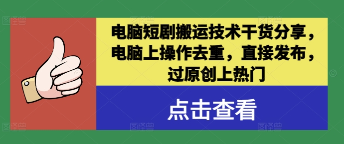 电脑短剧搬运技术干货分享，电脑上操作去重，直接发布，过原创上热门-聚富网创