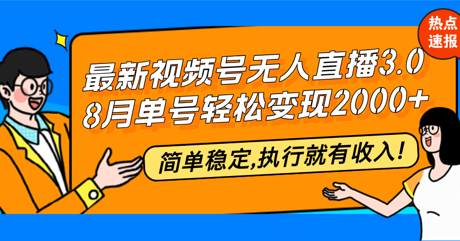 （12789期）最新视频号无人直播3.0, 8月单号变现20000+，简单稳定,执行就有收入!-聚富网创