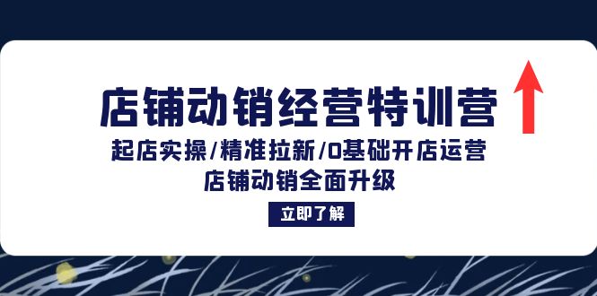 （12794期）店铺动销经营特训营：起店实操/精准拉新/0基础开店运营/店铺动销全面升级-聚富网创