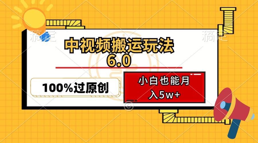 （12838期）中视频搬运玩法6.0，利用软件双重去重，100%过原创，小白也能月入5w+-聚富网创