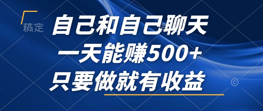 （12865期）自己和自己聊天，一天能赚500+，只要做就有收益，不可错过的风口项目！-聚富网创