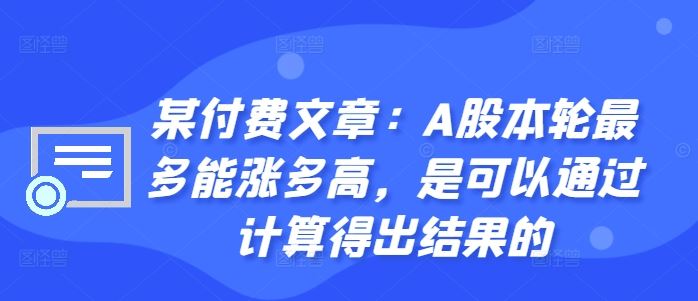 某付费文章：A股本轮最多能涨多高，是可以通过计算得出结果的-聚富网创