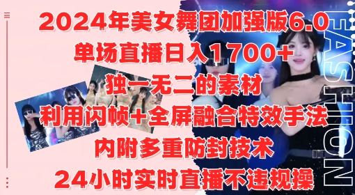 2024年美女舞团加强版6.0，单场直播日入1.7k，利用闪帧+全屏融合特效手法，24小时实时直播不违规操【揭秘】-聚富网创