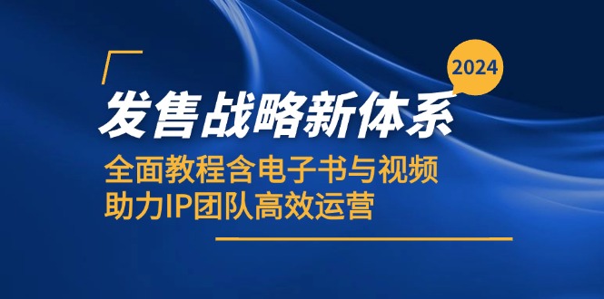 2024发售战略新体系，全面教程含电子书与视频，助力IP团队高效运营-聚富网创