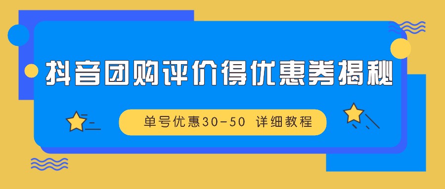 抖音团购评价得优惠券揭秘 单号优惠30-50 详细教程-聚富网创